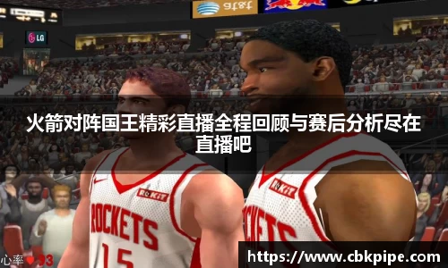 火箭对阵国王精彩直播全程回顾与赛后分析尽在直播吧